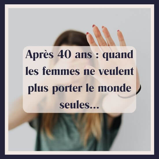 Après 40 ans : quand les femmes ne veulent plus porter le monde seules